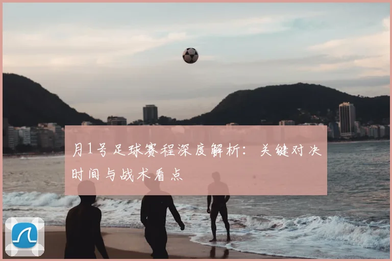 月1号足球赛程深度解析：关键对决时间与战术看点