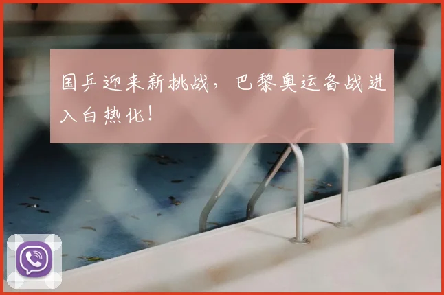国乒迎来新挑战，巴黎奥运备战进入白热化！
