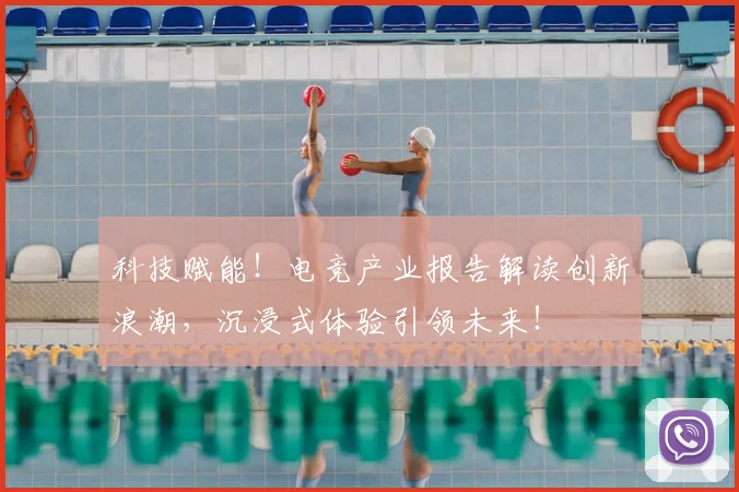 科技赋能!电竞产业报告解读创新浪潮,沉浸式体验引领未来!